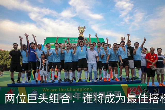 两位巨头组合：谁将成为最佳搭档？