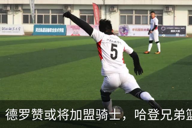 德罗赞或将加盟骑士，哈登兄弟篮球来临！